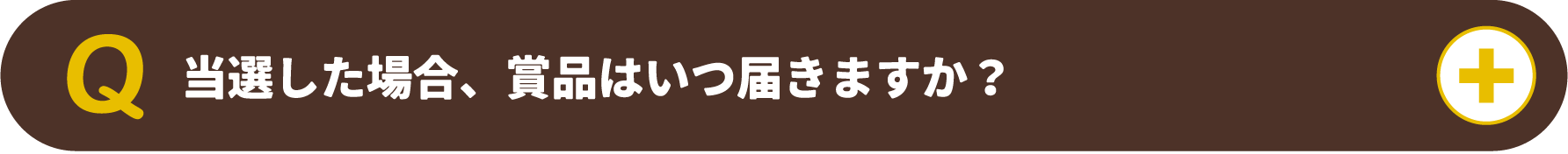 当選した場合、賞品はいつ届きますか？